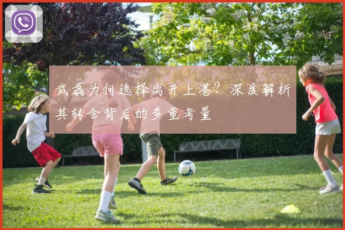 武磊为何选择离开上港?深度解析其转会背后的多重考量