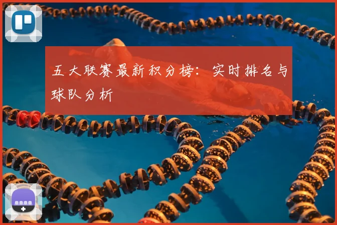 五大联赛最新积分榜：实时排名与球队分析